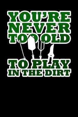 Book cover for You're Never Too Old to Play in the Dirt