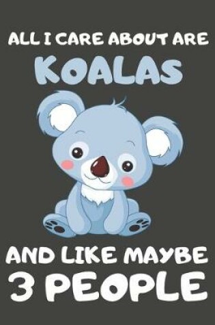 Cover of All I Care About Are Koalas And Like Maybe 3 People