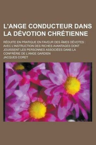 Cover of L'Ange Conducteur Dans La Devotion Chretienne; Reduite En Pratique En Faveur Des Ames Devotes