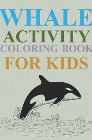Cover of Whale Activity Coloring Book For Kids