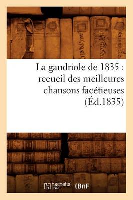 Book cover for La Gaudriole de 1835: Recueil Des Meilleures Chansons Facétieuses, (Éd.1835)