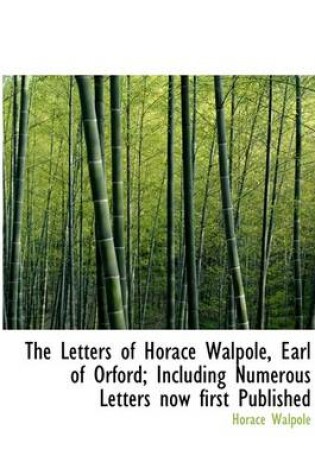 Cover of The Letters of Horace Walpole, Earl of Orford; Including Numerous Letters Now First Published