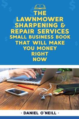 Book cover for The Lawnmower Sharpening & Repair Services Small Business Book That Will Make Yo