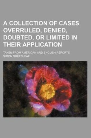 Cover of A Collection of Cases Overruled, Denied, Doubted, or Limited in Their Application; Taken from American and English Reports