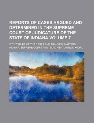 Book cover for Reports of Cases Argued and Determined in the Supreme Court of Judicature of the State of Indiana Volume 7; With Tables of the Cases and Principal Matters