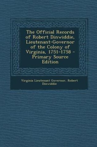 Cover of The Official Records of Robert Dinwiddie, Lieutenant-Governor of the Colony of Virginia, 1751-1758 - Primary Source Edition