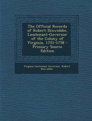 Book cover for The Official Records of Robert Dinwiddie, Lieutenant-Governor of the Colony of Virginia, 1751-1758 - Primary Source Edition