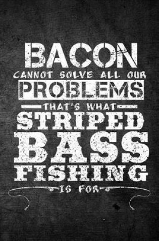 Cover of Bacon Cannot Solve All Our Problems That's What Striped Bass Fishing Is For