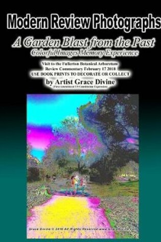 Cover of Modern Review Photographs A Garden Blast from the Past Colorful Images Memory Experience Visit to the Fullerton Botanical Arboretum Review Commentary February 17 2018 USE BOOK PRINTS TO DECORATE OR COLLECT by Artist Grace Divine