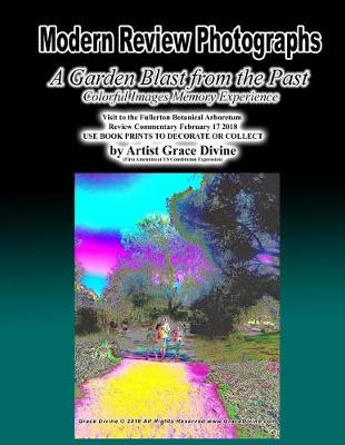 Book cover for Modern Review Photographs A Garden Blast from the Past Colorful Images Memory Experience Visit to the Fullerton Botanical Arboretum Review Commentary February 17 2018 USE BOOK PRINTS TO DECORATE OR COLLECT by Artist Grace Divine