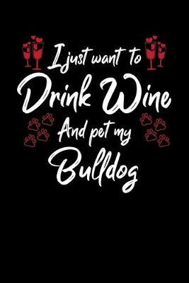 Book cover for I Just Wanna Drink Wine And Pet My Bulldog