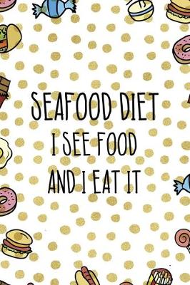 Book cover for Seafood Diet Is See Food And I Eat It.