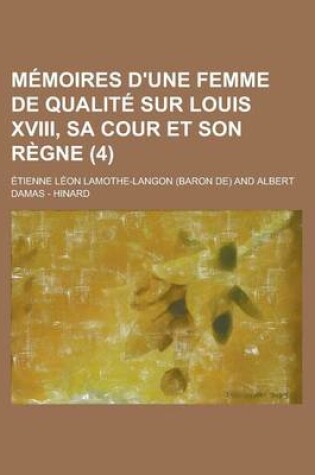 Cover of Memoires D'Une Femme de Qualite Sur Louis XVIII, Sa Cour Et Son Regne (4)