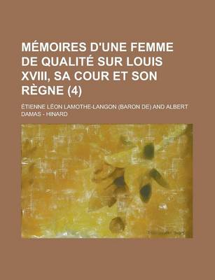 Book cover for Memoires D'Une Femme de Qualite Sur Louis XVIII, Sa Cour Et Son Regne (4)