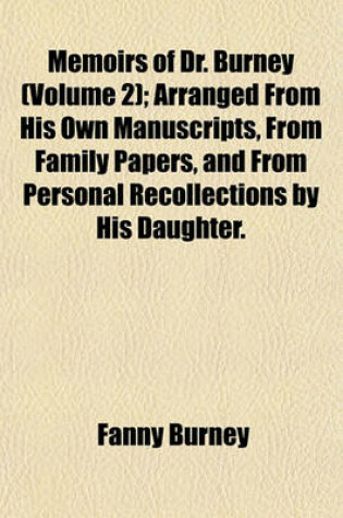 Cover of Memoirs of Dr. Burney (Volume 2); Arranged from His Own Manuscripts, from Family Papers, and from Personal Recollections by His Daughter.