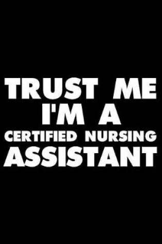 Cover of Trust Me I'm A Certified Nursing Assistant