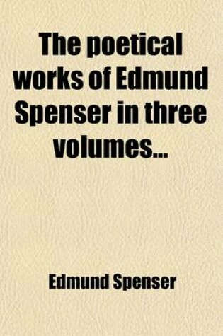 Cover of The Poetical Works of Edmund Spenser in Three Volumes (Volume 3); Spenser's Faerie Queene, Edited by J. C. Smith