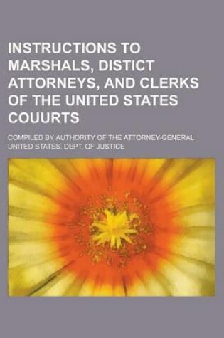 Cover of Instructions to Marshals, Distict Attorneys, and Clerks of the United States Couurts; Compiled by Authority of the Attorney-General