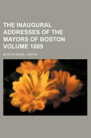 Cover of The Inaugural Addresses of the Mayors of Boston Volume 1889