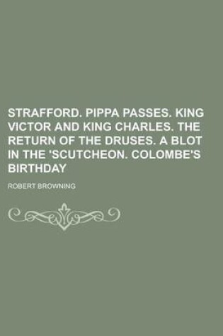 Cover of Strafford. Pippa Passes. King Victor and King Charles. the Return of the Druses. a Blot in the 'Scutcheon. Colombe's Birthday