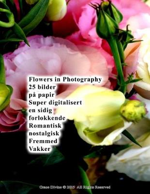 Book cover for Flowers in Photography 25 bilder på papir Super digitalisert en sidig forlokkende Romantisk nostalgisk Fremmed Vakker