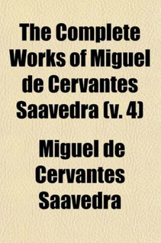 Cover of The Complete Works of Miguel de Cervantes Saavedra (Volume 4); Don Quixote