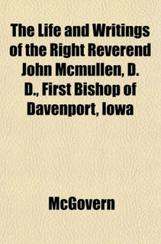 Cover of The Life and Writings of the Right Reverend John McMullen, D. D., First Bishop of Davenport, Iowa
