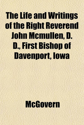 Book cover for The Life and Writings of the Right Reverend John McMullen, D. D., First Bishop of Davenport, Iowa