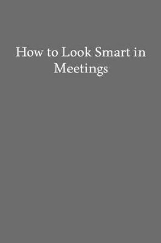 Cover of How to Look Smart in Meetings