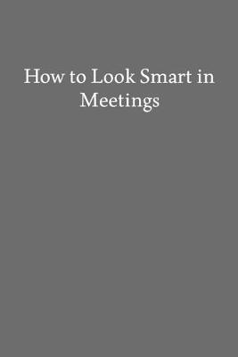 Book cover for How to Look Smart in Meetings