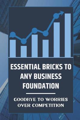 Cover of Essential Bricks To Any Business Foundation