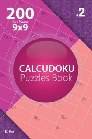 Cover of Calcudoku - 200 Hard Puzzles 9x9 (Volume 2)