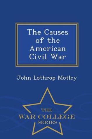 Cover of The Causes of the American Civil War - War College Series