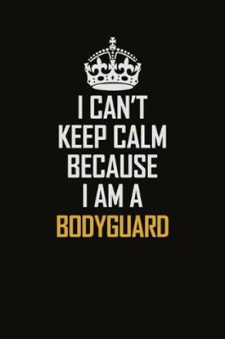 Cover of I Can't Keep Calm Because I Am A Bodyguard