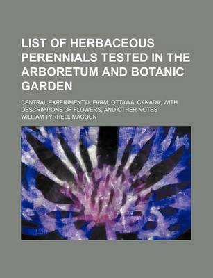 Book cover for List of Herbaceous Perennials Tested in the Arboretum and Botanic Garden; Central Experimental Farm, Ottawa, Canada, with Descriptions of Flowers, and Other Notes