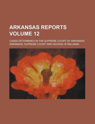 Book cover for Arkansas Reports; Cases Determined in the Supreme Court of Arkansas Volume 12