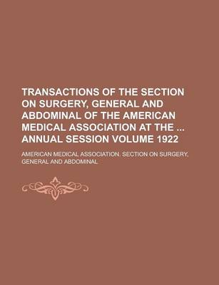 Book cover for Transactions of the Section on Surgery, General and Abdominal of the American Medical Association at the Annual Session Volume 1922