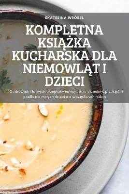 Cover of Kompletna KsiĄŻka Kucharska Dla NiemowlĄt I Dzieci