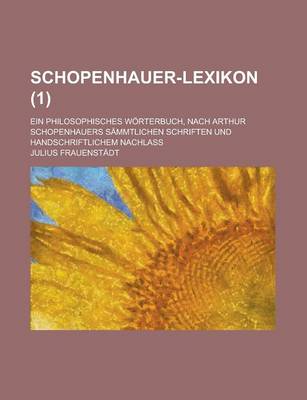 Book cover for Schopenhauer-Lexikon; Ein Philosophisches Worterbuch, Nach Arthur Schopenhauers Sammtlichen Schriften Und Handschriftlichem Nachlass (1)