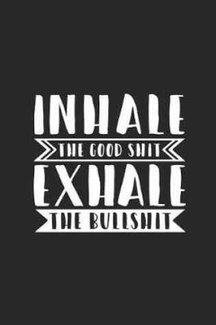 Cover of Inhale the Good Shit Exhale the Bullshit