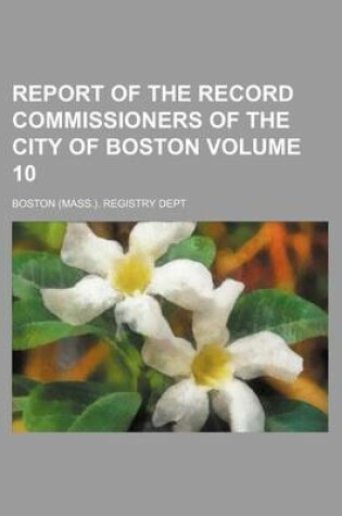 Cover of Report of the Record Commissioners of the City of Boston Volume 10