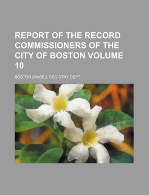 Book cover for Report of the Record Commissioners of the City of Boston Volume 10