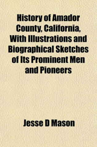 Cover of History of Amador County, California, with Illustrations and Biographical Sketches of Its Prominent Men and Pioneers