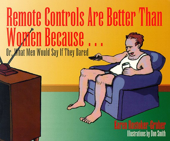 Book cover for Remote Controls Are Better Than Women Because...