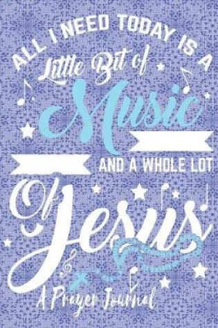 Cover of All I Need Today Is a Little Bit of Music and a Whole Lot of Jesus - A Prayer Journal