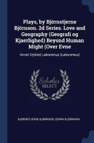 Cover of Plays, by Bjoernstjerne Bjoernson. 2D Series. Love and Geography (Geografi Og Kjaerlighed) Beyond Human Might (Over Evne