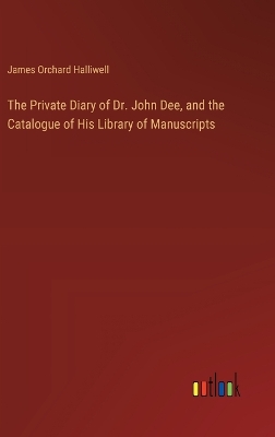 Book cover for The Private Diary of Dr. John Dee, and the Catalogue of His Library of Manuscripts