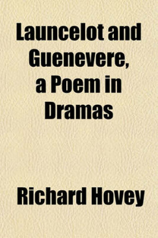 Cover of Launcelot and Guenevere, a Poem in Dramas