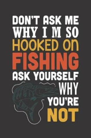 Cover of Don't Ask Me Why I'm So Hooked on Fishing