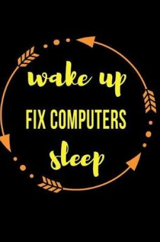 Cover of Wake Up Fix Computers Sleep Gift Notebook for an It Technician